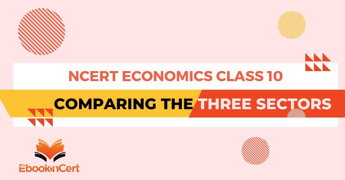 NCERT Economics Class 10 Comparing the Three Sectors Notes