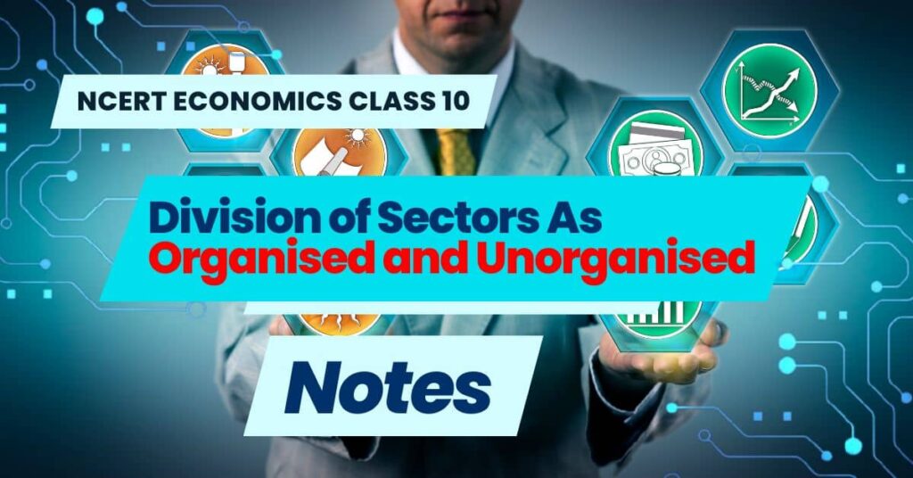 NCERT Economics Class 10 Division of Sectors As Organised and Unorganised Notes