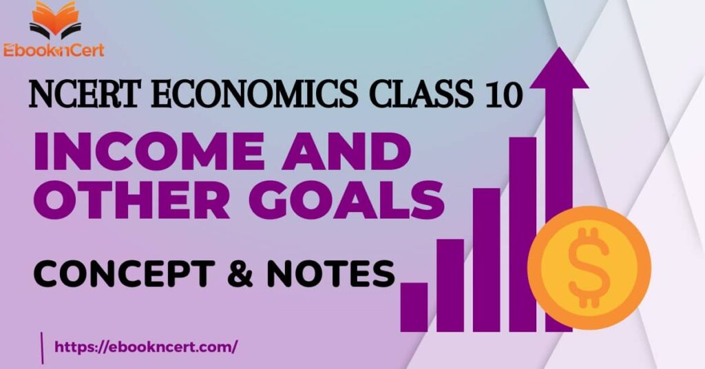 NCERT Economics Class 10 Income and Other Goals - Concept