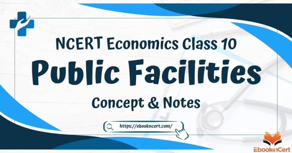 NCERT Economics Class 10 Public Facilities - Concept & Notes