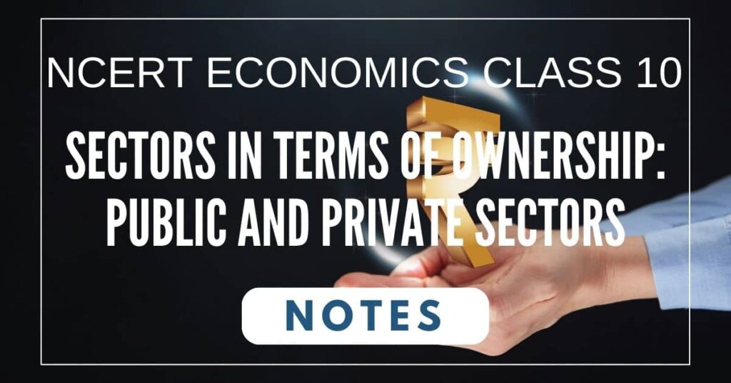 NCERT Economics Class 10 Sectors in Terms of Ownership Public and Private Sectors Notes