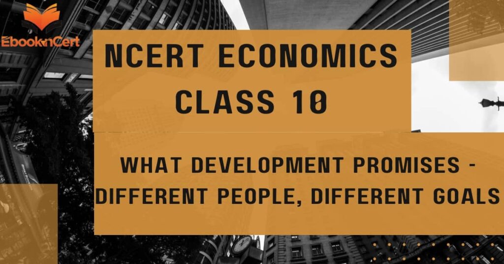 NCERT Economics Class 10 What Development Promises - Different People, Different Goals