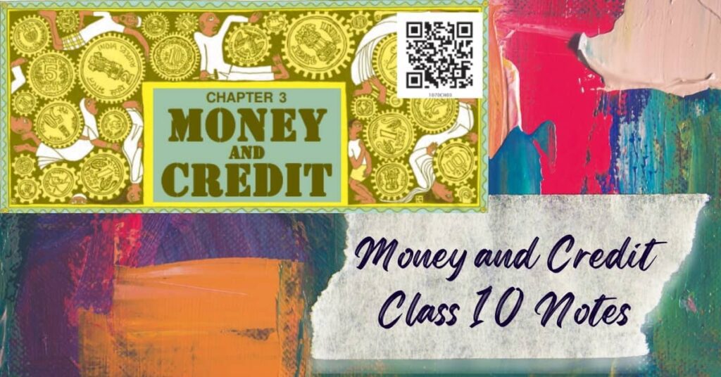 NCERT Economics Chapter 3 Notes Money and Credit Class 10 Notes