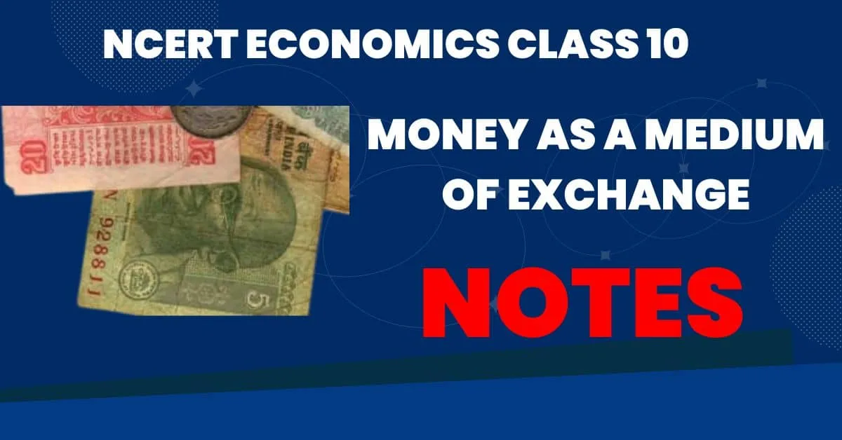 NCERT Economics Class 10 | Money as a Medium of Exchange Notes