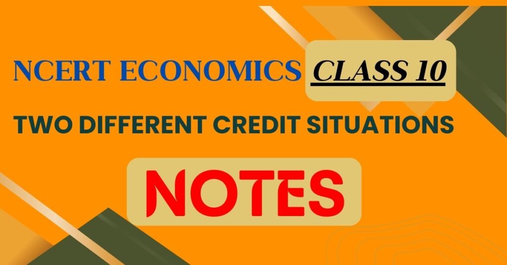 NCERT Economics Class 10 Two Different Credit Situations Notes