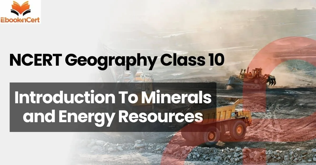 NCERT Geography Class 10 | Introduction To Minerals and Energy Resources
