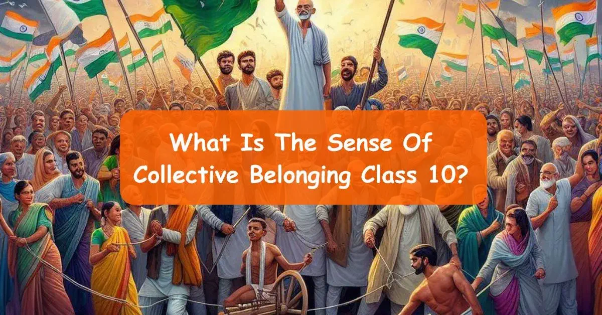 What Is The Sense Of Collective Belonging Class 10? Or What Do You Mean By The Sense Of Collective Belonging?