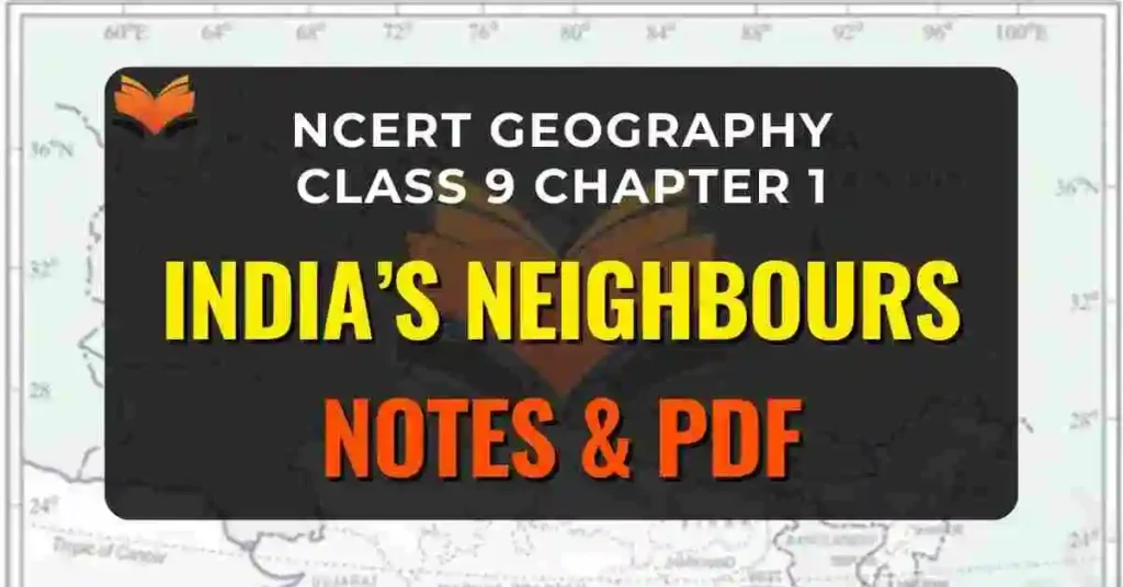 NCERT Geography Class 9 Chapter 1 India’s Neighbours Notes & PDF - E-book NCERT