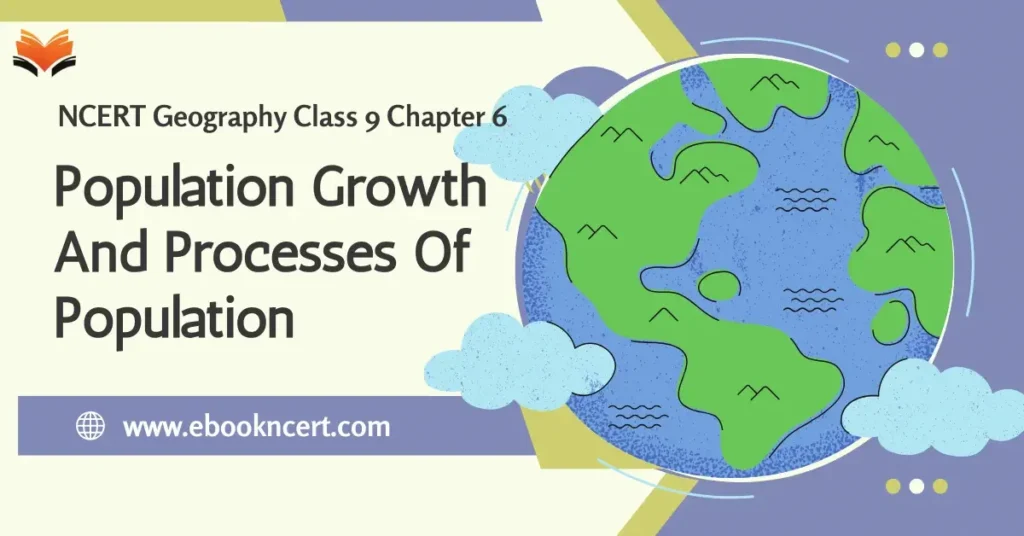 NCERT Geography Class 9 Chapter 6 Population Growth And Processes Of Population Change Notes & PDF - E-book NCERT