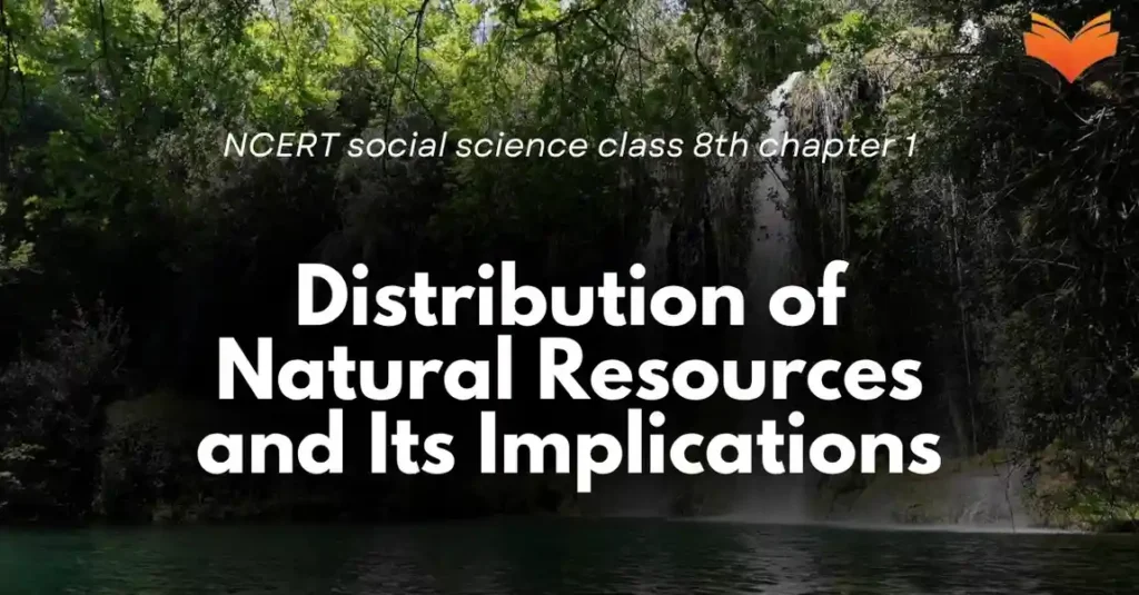 Distribution of Natural Resources and Its Implications Notes, MCQ - E-book NCERT