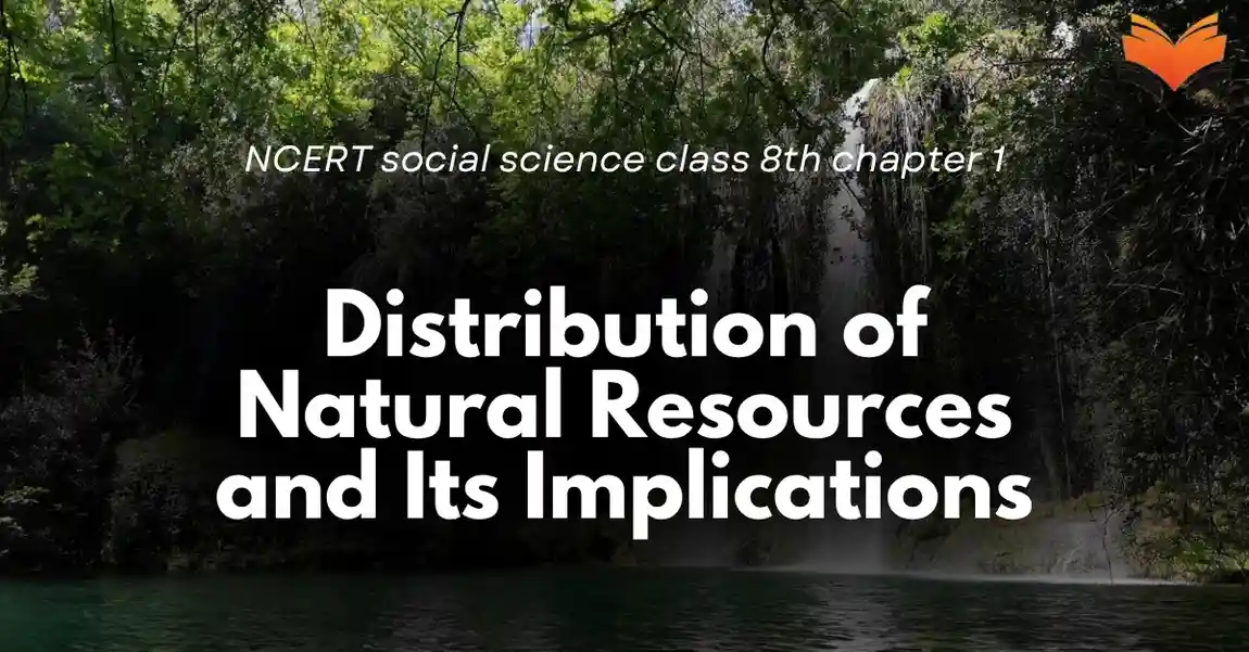 Distribution of Natural Resources and Its Implications Notes, MCQ - E-book NCERT