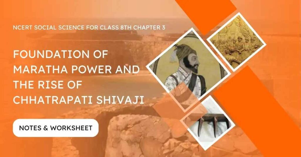 Foundation of Maratha Power and the Rise of Chhatrapati Shivaji Notes and Worksheet- E-book NCERT